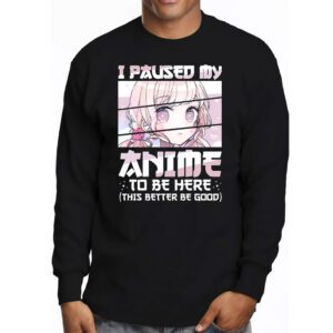 I Paused My Anime To Be Here Japan Kawaii Manga Anime Gifts Longsleeve Tee 3 2