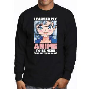 I Paused My Anime To Be Here Japan Kawaii Manga Anime Gifts Longsleeve Tee 3