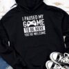 I Paused My Game To Be Here You're Welcome Video Gamer Gifts Hoodie