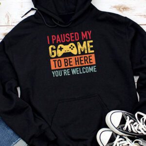 I Paused My Game To Be Here You're Welcome Video Gamer Gifts Hoodie