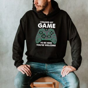 I Paused My Game To Be Here Youre Welcome Video Gamer Gifts Hoodie 2 2