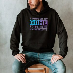 I Paused My Game To Be Here Youre Welcome Video Gamer Gifts Hoodie 2 4