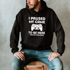 I Paused My Game To Be Here Youre Welcome Video Gamer Gifts Hoodie 2 5