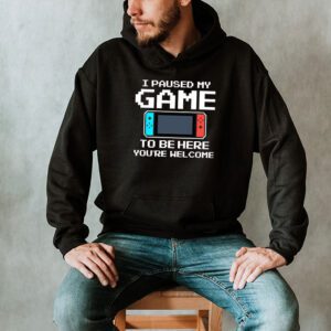 I Paused My Game To Be Here Youre Welcome Video Gamer Gifts Hoodie 2 7