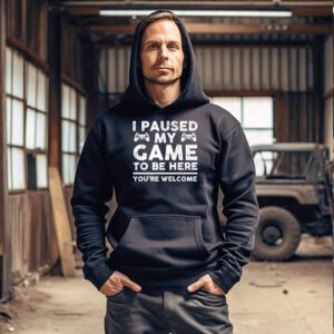 I Paused My Game To Be Here Youre Welcome Video Gamer Gifts Hoodie 3 3