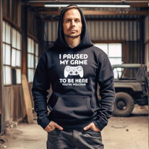 I Paused My Game To Be Here Youre Welcome Video Gamer Gifts Hoodie 3 5