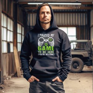 I Paused My Game To Be Here Youre Welcome Video Gamer Gifts Hoodie 3 6