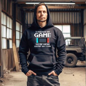 I Paused My Game To Be Here Youre Welcome Video Gamer Gifts Hoodie 3 7