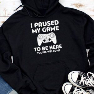 I Paused My Game To Be Here You’re Welcome Video Gamer Gifts Hoodie