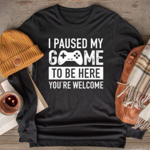 I Paused My Game To Be Here You're Welcome Video Gamer Gifts Longsleeve Tee