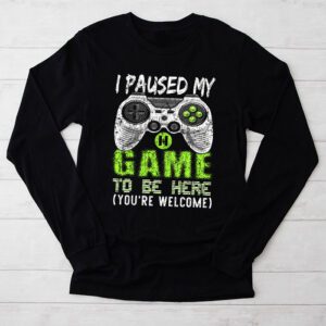 I Paused My Game To Be Here Youre Welcome Video Gamer Gifts Longsleeve Tee 2 6