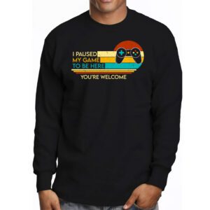 I Paused My Game To Be Here Youre Welcome Video Gamer Gifts Longsleeve Tee 3 1