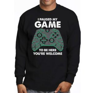 I Paused My Game To Be Here Youre Welcome Video Gamer Gifts Longsleeve Tee 3 2