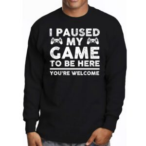 I Paused My Game To Be Here Youre Welcome Video Gamer Gifts Longsleeve Tee 3 3