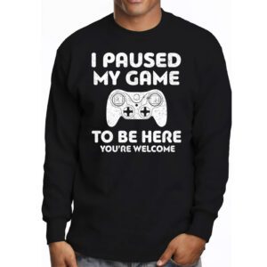 I Paused My Game To Be Here Youre Welcome Video Gamer Gifts Longsleeve Tee 3 5