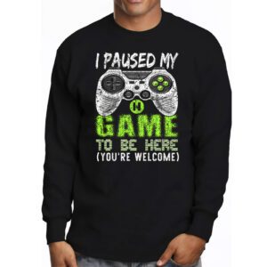 I Paused My Game To Be Here Youre Welcome Video Gamer Gifts Longsleeve Tee 3 6