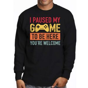 I Paused My Game To Be Here Youre Welcome Video Gamer Gifts Longsleeve Tee 3 9