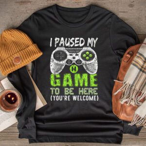 I Paused My Game To Be Here You’re Welcome Video Gamer Gifts Longsleeve Tee