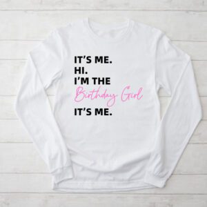 Its Me Hi Im The Birthday Girl Its Me Birthday Girl Party Longsleeve Tee 2 1