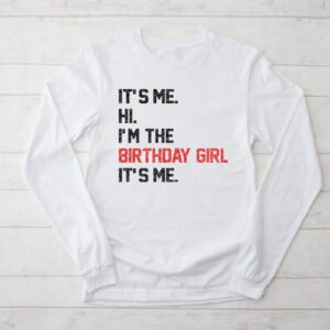 Its Me Hi Im The Birthday Girl Its Me Birthday Girl Party Longsleeve Tee 2