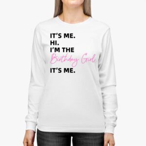 Its Me Hi Im The Birthday Girl Its Me Birthday Girl Party Longsleeve Tee 3 1