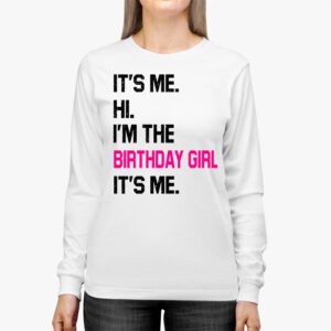 Its Me Hi Im The Birthday Girl Its Me Birthday Girl Party Longsleeve Tee 3 2