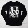 Pretty Black And Educated Black African American Women Longsleeve Tee