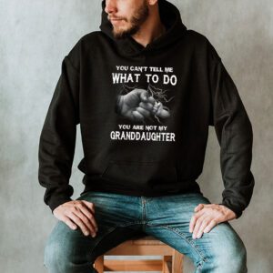 You Cant Tell Me What To Do Youre Not My Granddaughter Hoodie 2 4