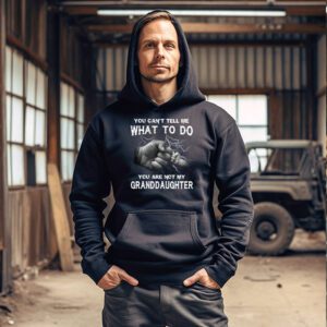 You Cant Tell Me What To Do Youre Not My Granddaughter Hoodie 3 4