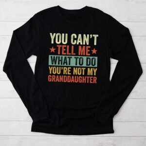 You Cant Tell Me What To Do Youre Not My Granddaughter Longsleeve Tee 2 1