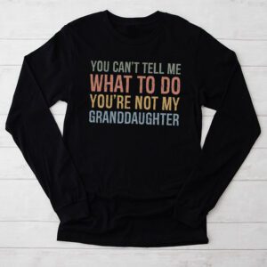 You Cant Tell Me What To Do Youre Not My Granddaughter Longsleeve Tee 2 3