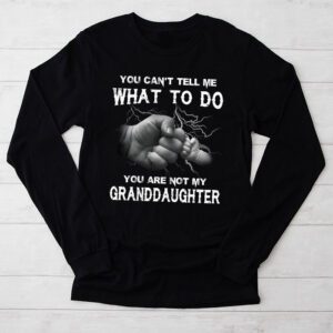 You Cant Tell Me What To Do Youre Not My Granddaughter Longsleeve Tee 2 4
