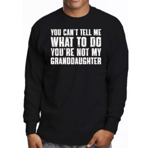 You Cant Tell Me What To Do Youre Not My Granddaughter Longsleeve Tee 3 2