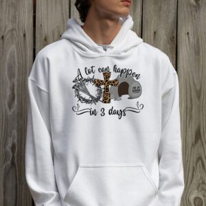 Christian Bible Easter Day A Lot Can Happen In 3 Days Hoodie 2 5