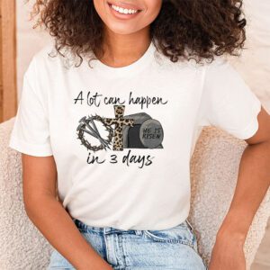 Christian Bible Easter Day A Lot Can Happen In 3 Days T Shirt 1 10