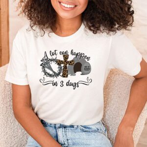 Christian Bible Easter Day A Lot Can Happen In 3 Days T Shirt 1 5