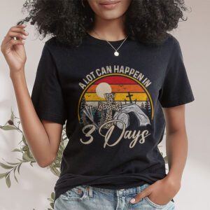 Christian Bible Easter Day A Lot Can Happen In 3 Days T Shirt 1 7