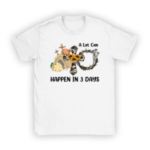 Christian Bible Easter Day A Lot Can Happen In 3 Days T-Shirt