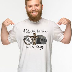 Christian Bible Easter Day A Lot Can Happen In 3 Days T Shirt 2 10