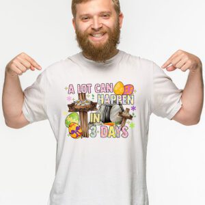 Christian Bible Easter Day A Lot Can Happen In 3 Days T Shirt 2 2
