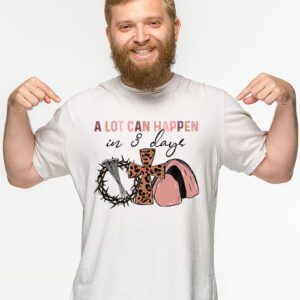 Christian Bible Easter Day A Lot Can Happen In 3 Days T Shirt 2 6