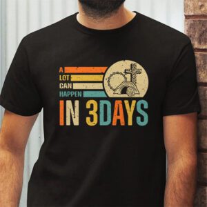 Christian Bible Easter Day A Lot Can Happen In 3 Days T Shirt 2 9