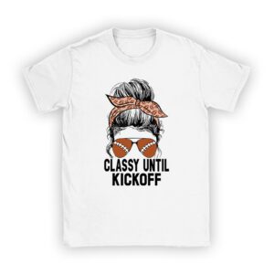 Classy Until Kickoff American Football Lover Game Day T-Shirt