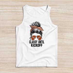 Classy Until Kickoff American Football Lover Game Day Tank Top