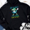 Earth Day Shirt Go Planet It's Your Earth Day Funny Hoodie