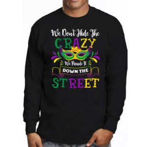 Funny Mardi Gras We Dont Hide Crazy Parade street Longsleeve Tee 3 4