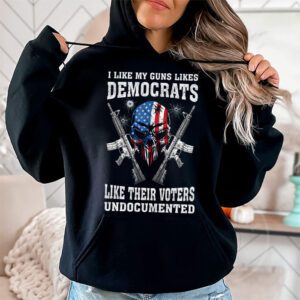 I Like My Guns Like Democrats Like Their Voters Undocumented Hoodie 1 10