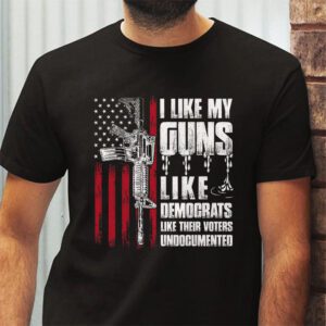 I Like My Guns Like Democrats Like Their Voters Undocumented T Shirt 2 2