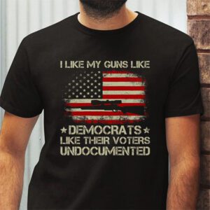 I Like My Guns Like Democrats Like Their Voters Undocumented T Shirt 2 3