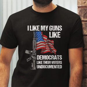 I Like My Guns Like Democrats Like Their Voters Undocumented T Shirt 2